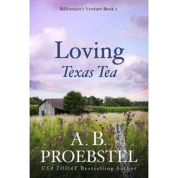 Loving Texas Tea (Billionaire's Venture, #2) / Billionaire's Venture, A. B. Proebstel