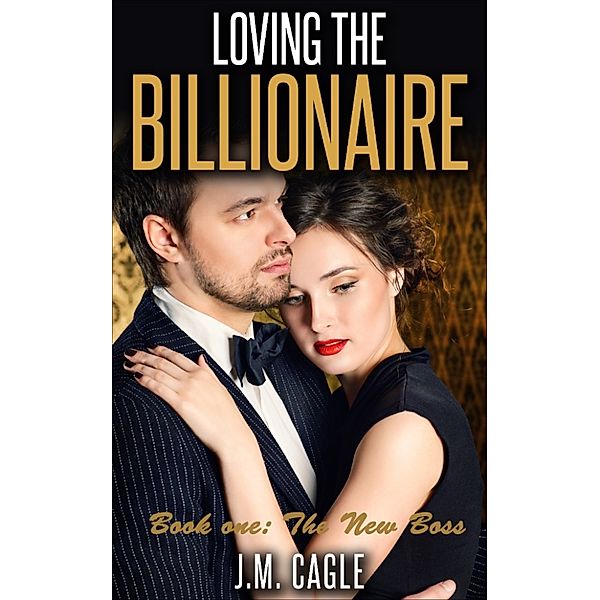 Loving The Billionaire, Book One: The New Boss, J.M. Cagle