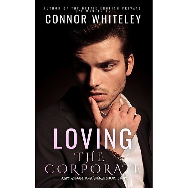 Loving The Corporate: A Spy Romantic Suspense Short Story, Connor Whiteley