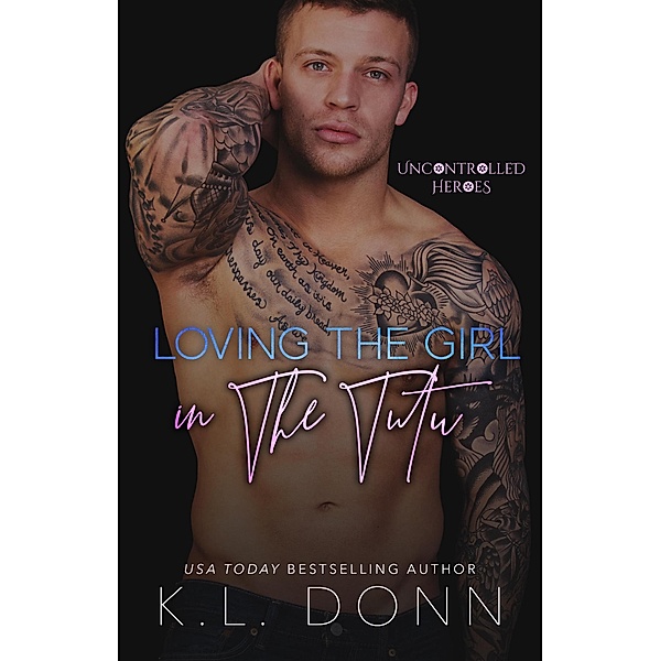 Loving The Girl in the Tutu (The Uncontrolled Heroes, #3) / The Uncontrolled Heroes, Kl Donn