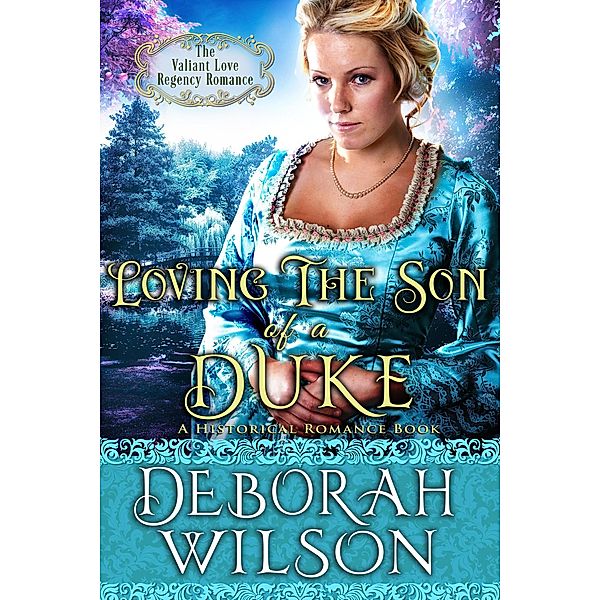 Loving the Son of a Duke (The Valiant Love Regency Romance #17) (A Historical Romance Book) / Valiant Love, Deborah Wilson