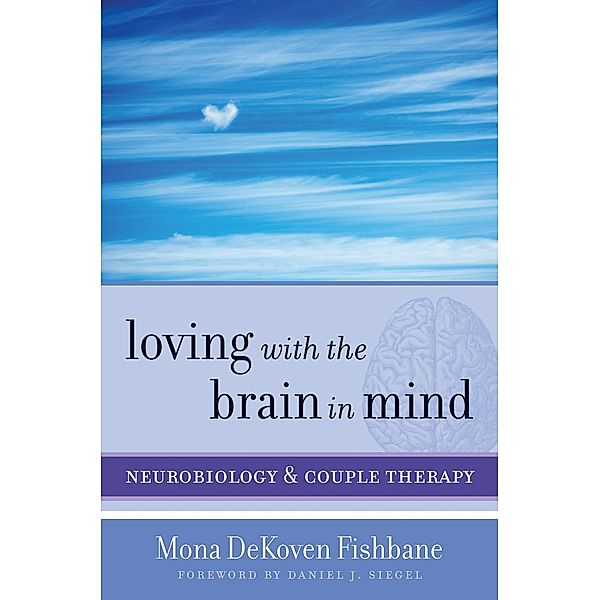 Loving with the Brain in Mind: Neurobiology and Couple Therapy (Norton Series on Interpersonal Neurobiology) / Norton Series on Interpersonal Neurobiology Bd.0, Mona Dekoven Fishbane