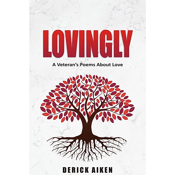 Lovingly A Veterans Poem's About Love, Derick Aiken