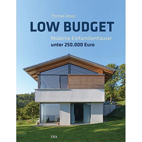 Low Budget. Moderne Einfamilienhäuser unter 250.000 Euro, Thomas Drexel