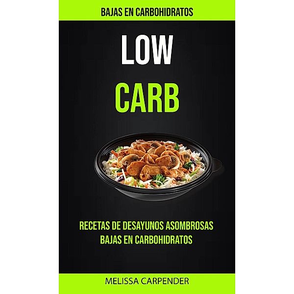 Low Carb: Bajas En Carbohidratos: Recetas De Desayunos Asombrosas Bajas En Carbohidratos, Melissa Carpender