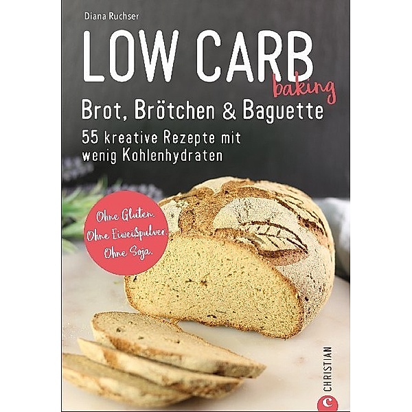 Low Carb baking. Brot, Brötchen & Baguette, Diana Ruchser