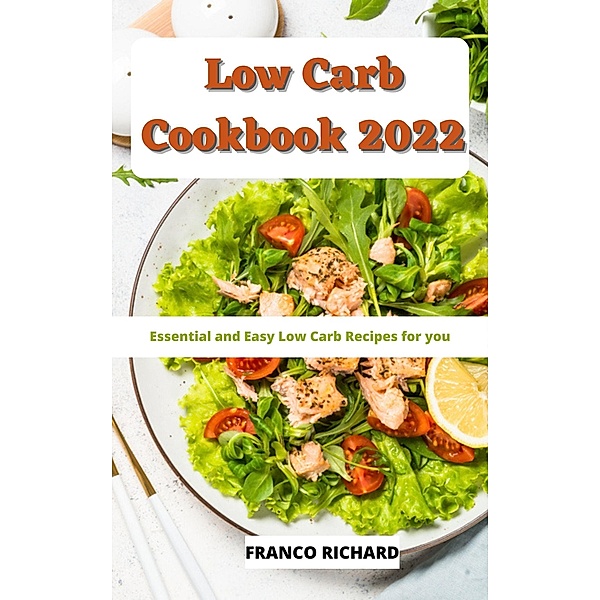 Low Carb Cookbook 2022 : Essential and Easy Low Carb Recipes for You, Franco Richard