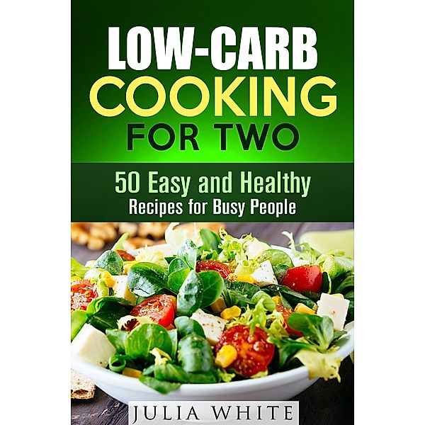 Low-Carb Cooking for Two: 50 Easy and Healthy Recipes for Busy People (Dump Dinner) / Dump Dinner, Julia White