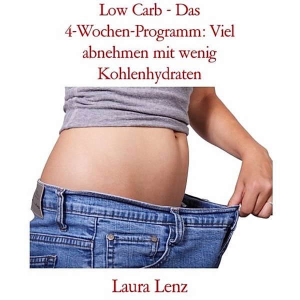 Low Carb - Das 4-Wochen-Programm: Viel abnehmen mit wenig Kohlenhydraten, Laura Lenz