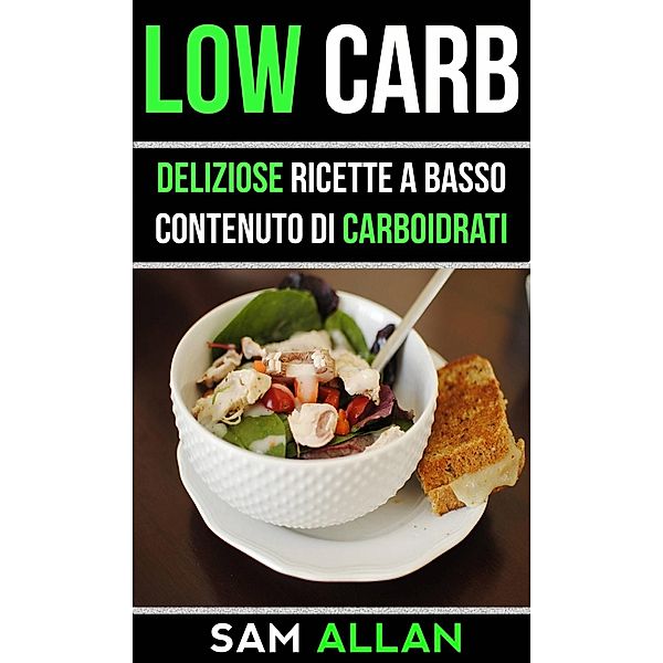 Low Carb: Deliziose Ricette a Basso Contenuto di Carboidrati, Sam Allan