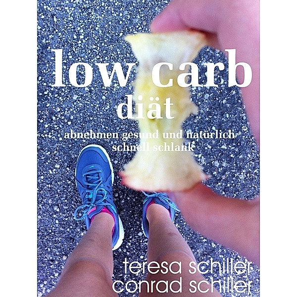Low Carb Diät - abnehmen gesund und natürlich schnell schlank, Teresa Schiller, Conrad Schiller