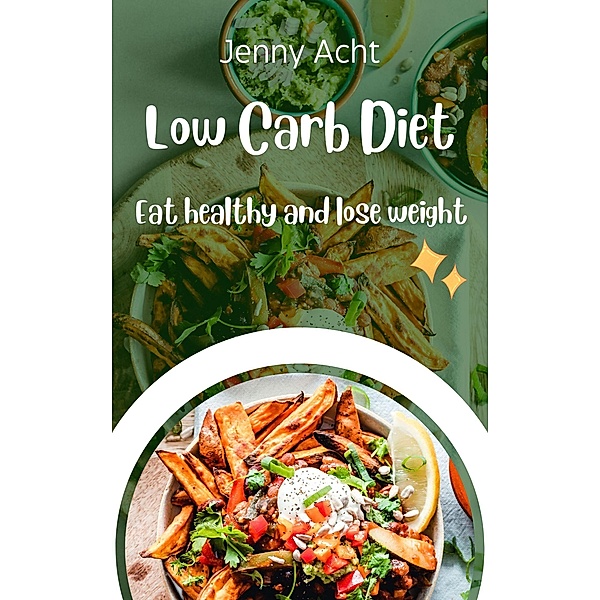 Low Carb Diet, Eat healthy and lose weight, Jenny Acht