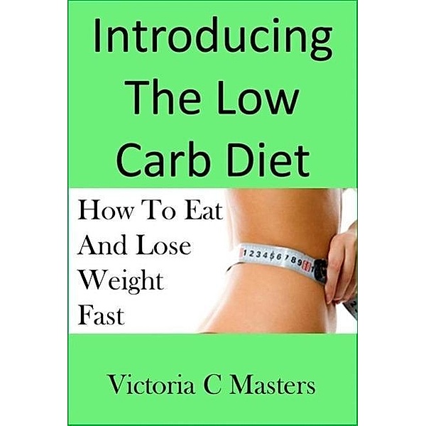 Low Carb Diet: Effective Weight Loss Strategy Including Low Carb Recipes !, Victoria C Masters
