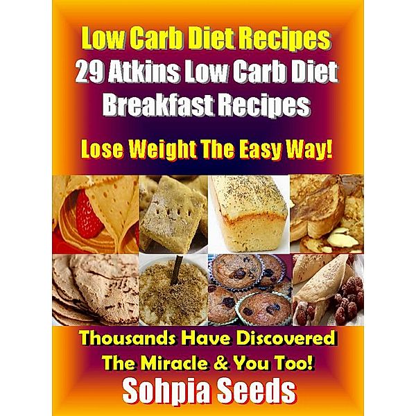 Low Carb Diet Recipes: 29 Atkins Low Carb Diet Breakfast Recipes (Atkin Low Carb Recipes) / Atkin Low Carb Recipes, Sophia Seeds