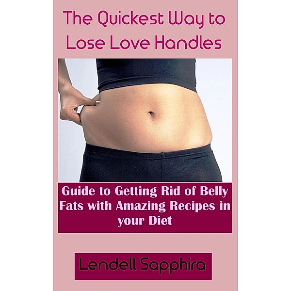 Low-Carb Diet To Trim Your Love Handles:  A Guide to the Quickest Method of Trimming Love Handles While Enjoying a Selection of Amazingly Delectable Dishes, Lendell Sapphira