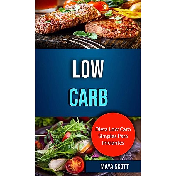 Low Carb: Dieta Low Carb Simples Para Iniciantes, Maya Scott