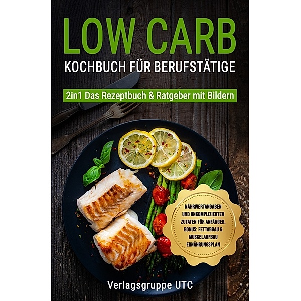 Low Carb Kochbuch für Berufstätige, Verlagsgruppe UTC