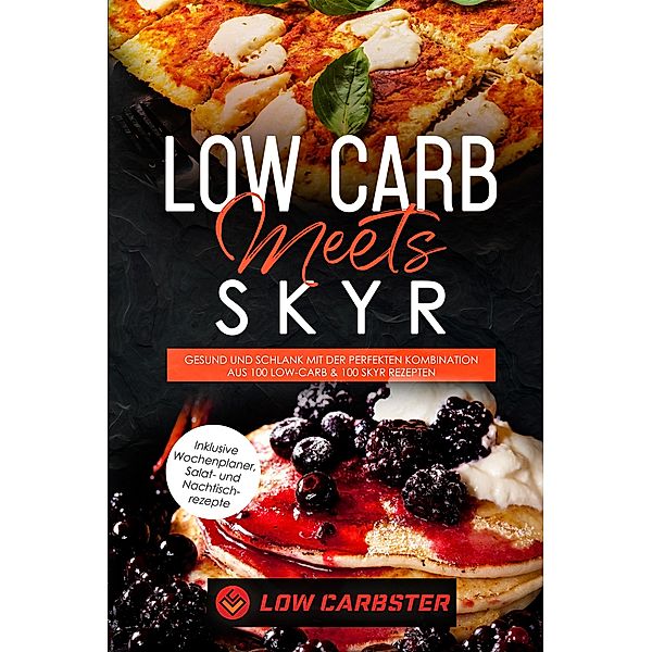 Low Carb meets Skyr: Gesund und schlank mit der perfekten Kombination aus 100 Low-Carb & 100 Skyr Rezepten - Inklusive Wochenplaner, Salat- und Nachtischrezepte, Low Carbster