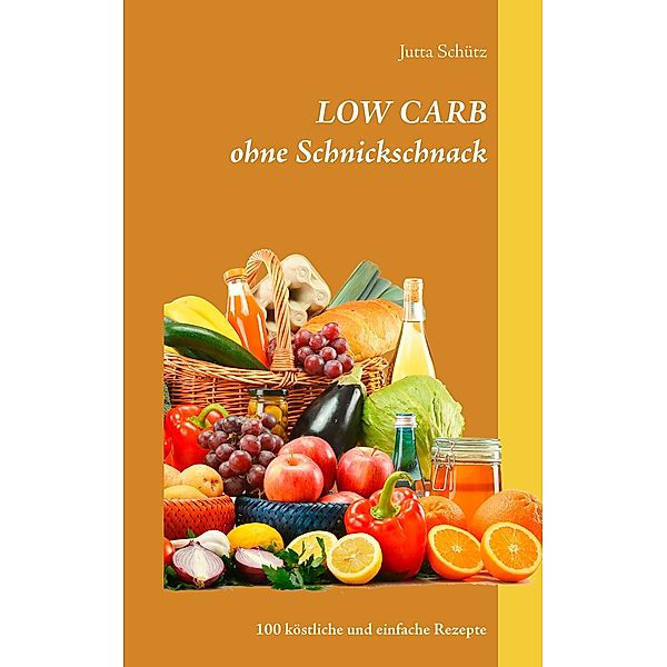 LOW CARB ohne Schnickschnack, Jutta Schütz