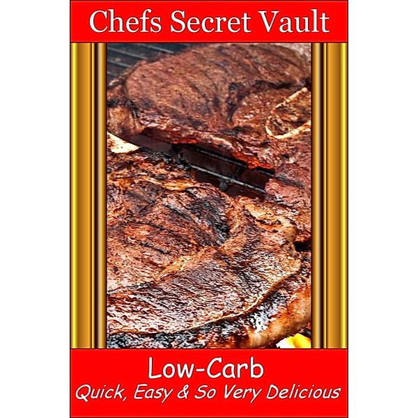 Low-Carb: Quick, Easy & So Very Delicious, Chefs Secret Vault