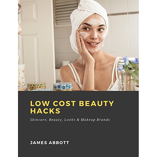 Low Cost Beauty Hacks: Skincare, Beauty, Looks & Makeup Brands, James Abbott