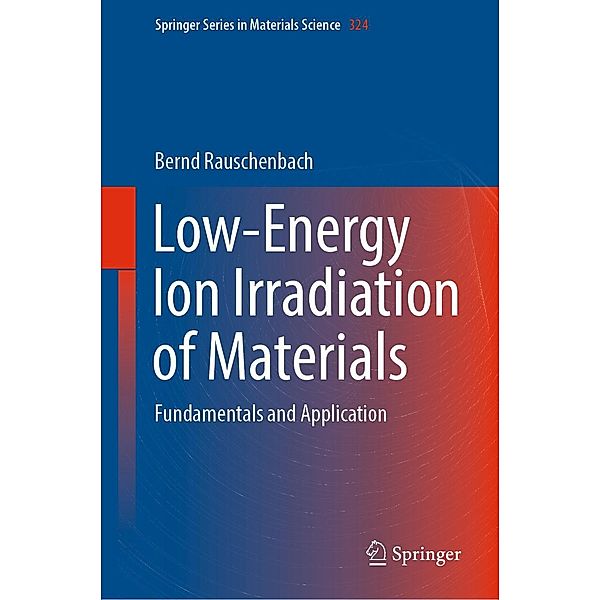 Low-Energy Ion Irradiation of Materials / Springer Series in Materials Science Bd.324, Bernd Rauschenbach