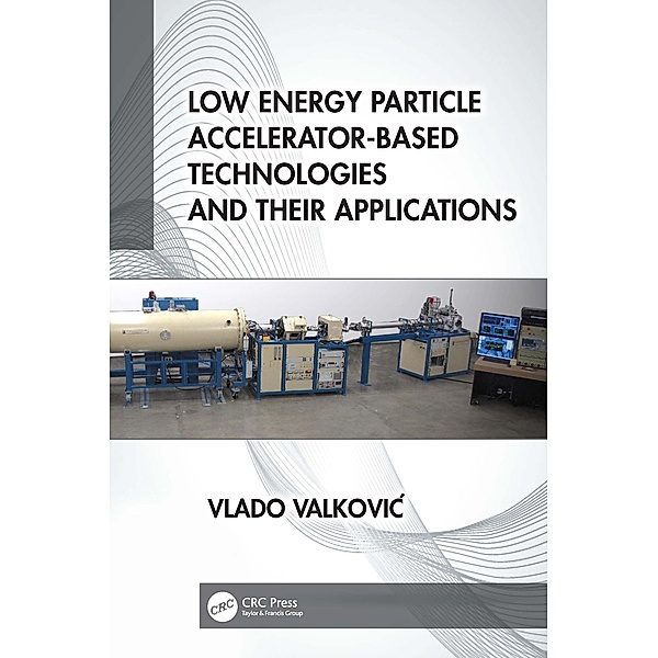 Low Energy Particle Accelerator-Based Technologies and Their Applications, Vlado Valkovic