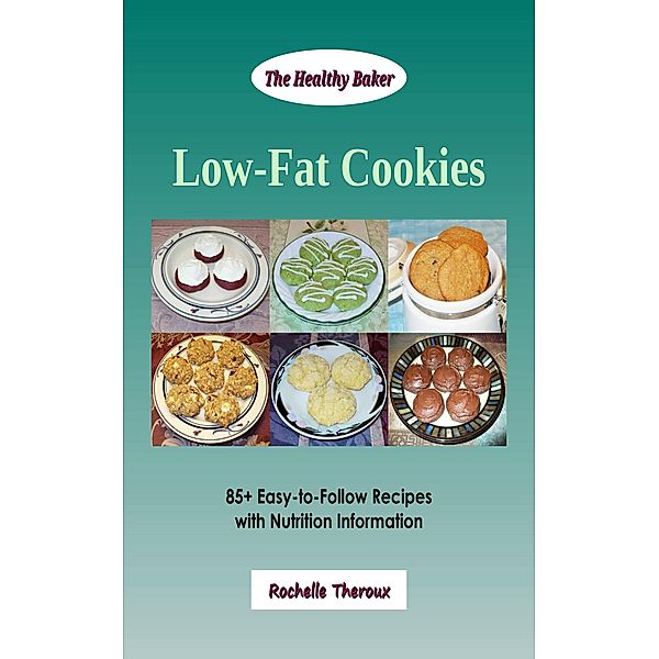 Low-Fat Cookies: 85+ Easy-to-Follow Recipes with Nutrition Information, Rochelle Theroux