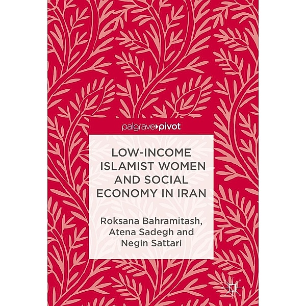 Low-Income Islamist Women and Social Economy in Iran, Roksana Bahramitash, Atena Sadegh, Negin Sattari
