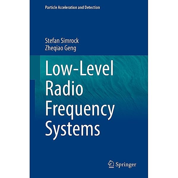 Low-Level Radio Frequency Systems / Particle Acceleration and Detection, Stefan Simrock, Zheqiao Geng