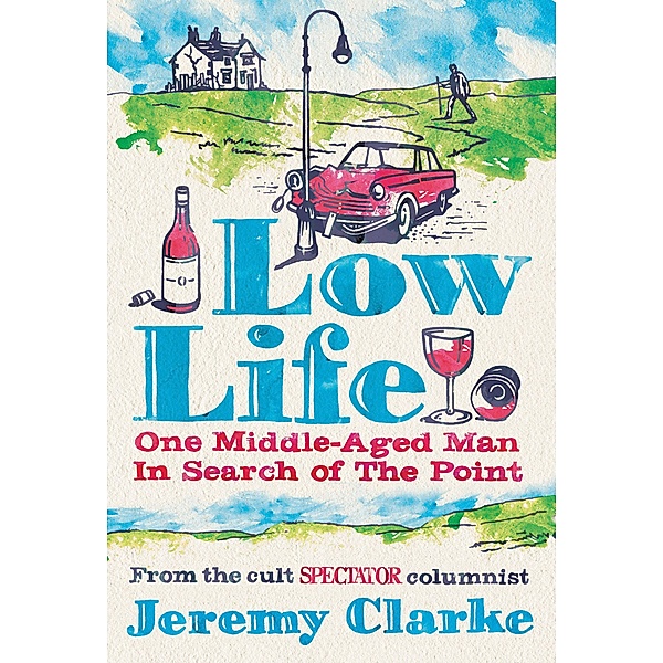 Low Life: One Middle-Aged Man in Search of the Point, Jeremy Clarke