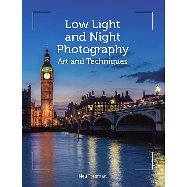 Low Light and Night Photography, Neil Freeman