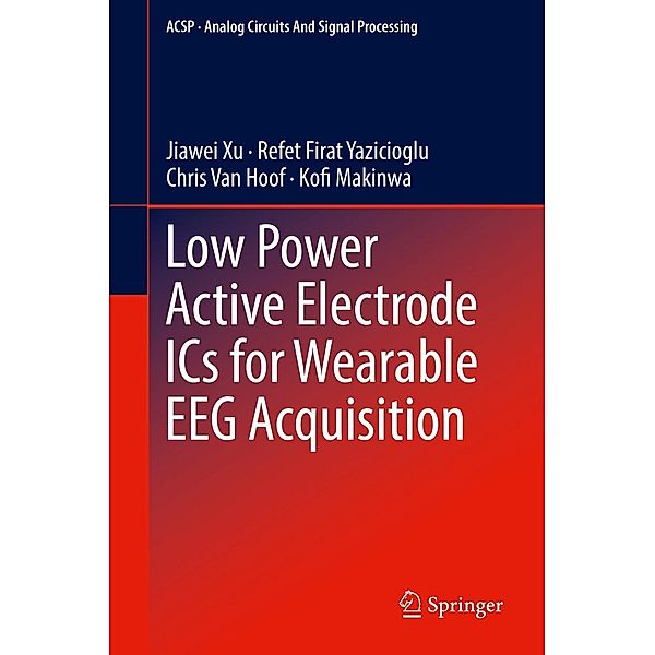 Low Power Active Electrode ICs for Wearable EEG Acquisition / Analog Circuits and Signal Processing, Jiawei Xu, Refet Firat Yazicioglu, Chris van Hoof, Kofi Makinwa