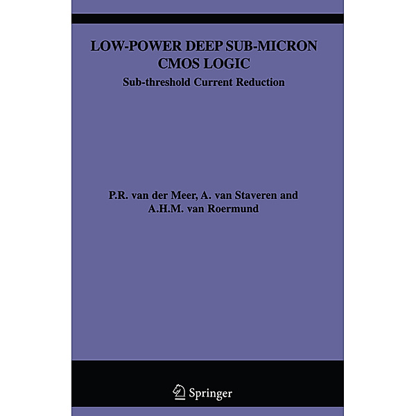 Low-Power Deep Sub-Micron CMOS Logic, P. van der Meer, A. van Staveren, Arthur H.M. van Roermund
