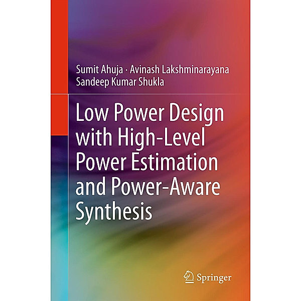 Low Power Design with High-Level Power Estimation and Power-Aware Synthesis, Sumit Ahuja, Avinash Lakshminarayana, Sandeep Kumar Shukla