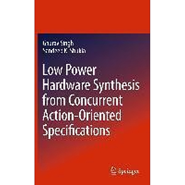 Low Power Hardware Synthesis from Concurrent Action-Oriented Specifications, Gaurav Singh, Sandeep Kumar Shukla
