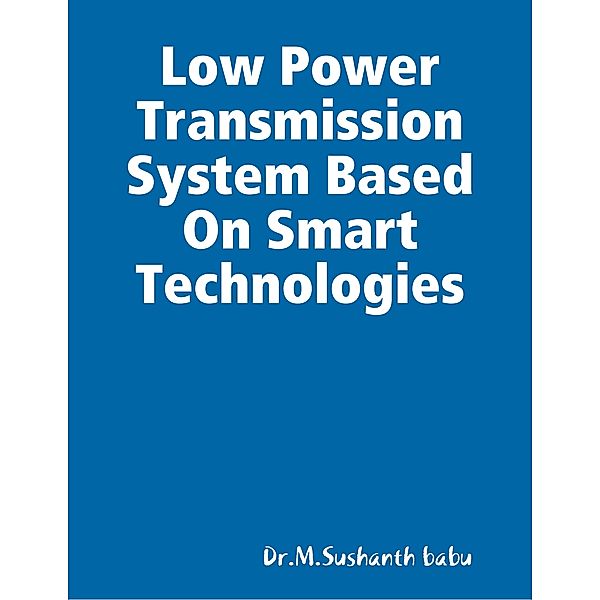 Low Power Transmission System Based On Smart Technologies, Dr.M.Sushanth babu