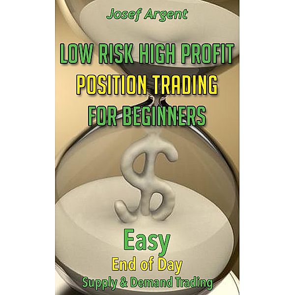 Low Risk High Profit Position Trading for Beginners, Josef Argent