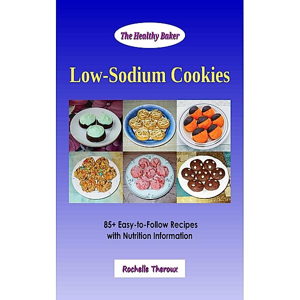 Low-Sodium Cookies: 85+ Easy-to-Follow Recipes with Nutrition Information, Rochelle Theroux