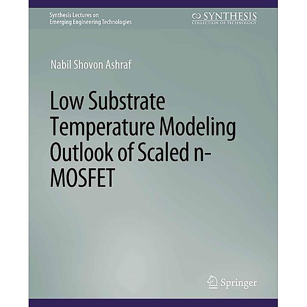 Low Substrate Temperature Modeling Outlook of Scaled n-MOSFET / Synthesis Lectures on Emerging Engineering Technologies, Nabil Shovon Ashraf