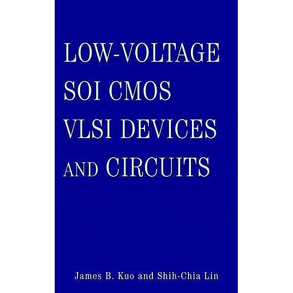 Low-Voltage SOI CMOS VLSI Devices and Circuits, James B. Kuo, Shih-Chia Lin