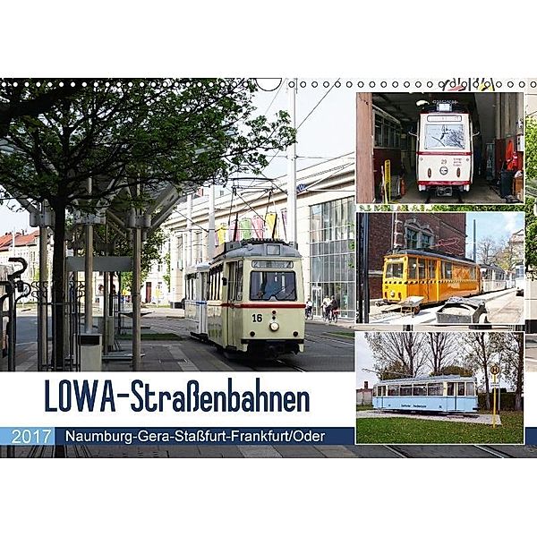 LOWA-Straßenbahnen Naumburg-Gera-Staßfurt-Frankfurt/Oder (Wandkalender 2017 DIN A3 quer), Wolfgang Gerstner