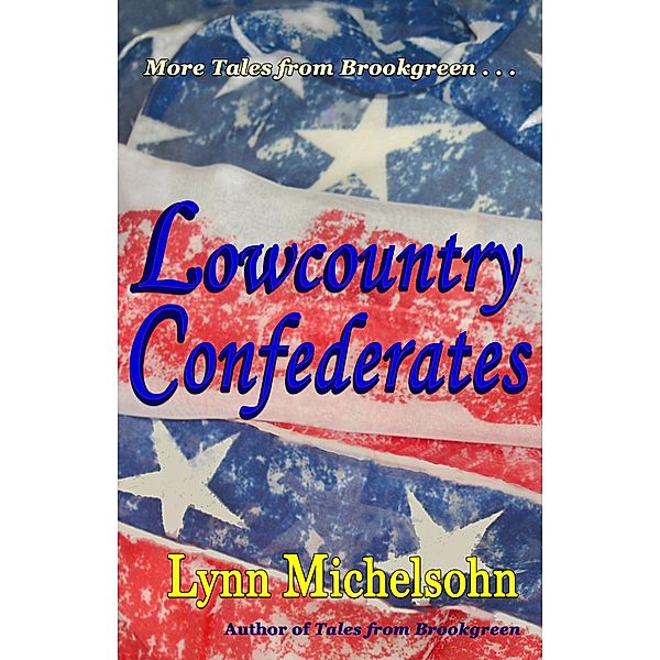 Lowcountry Confederates: Rebels, Yankees, and South Carolina Rice Plantations (More Tales from Brookgreen) / More Tales from Brookgreen, Lynn Michelsohn