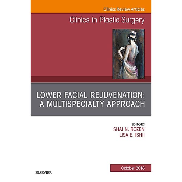 Lower Facial Rejuvenation: A Multispecialty Approach, An Issue of Clinics in Plastic Surgery, Shai M. Rozen, Lisa Ishii