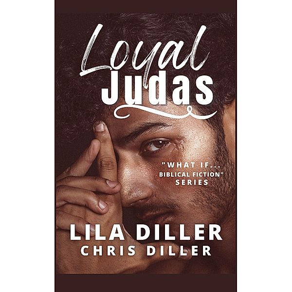 Loyal Judas (What If ... Biblical fiction series, #1) / What If ... Biblical fiction series, Lila Diller