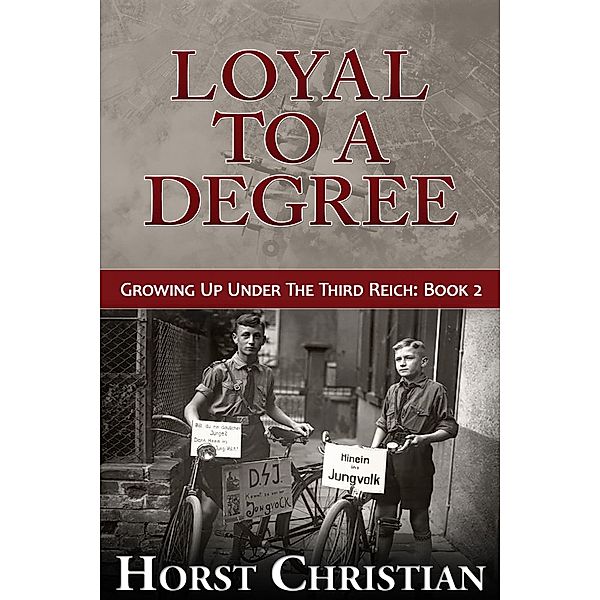 Loyal To A Degree (Growing Up Under the Third Reich, #2), Horst Christian