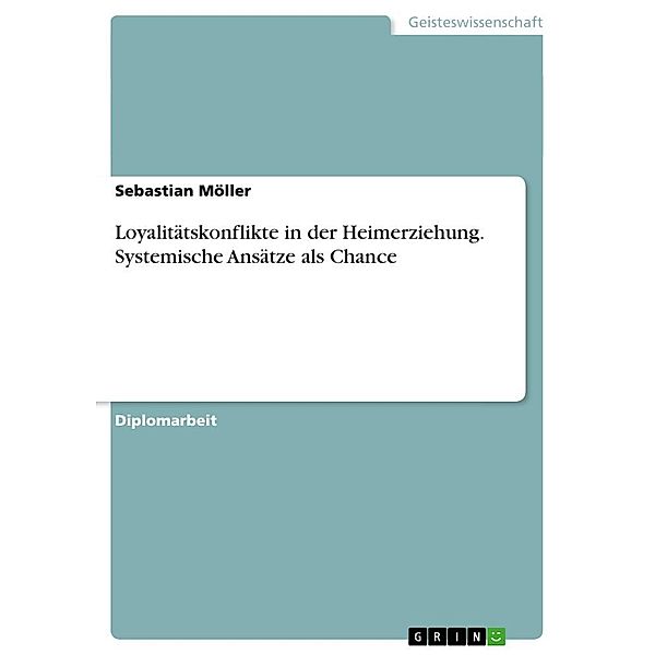 Loyalitätskonflikte in der Heimerziehung. Systemische Ansätze als Chance, Sebastian Möller