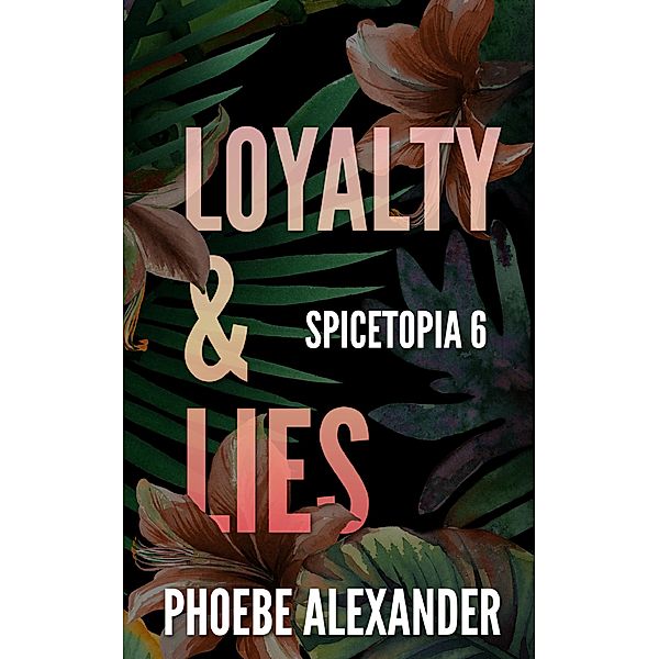 Loyalty & Lies (Spicetopia, #6) / Spicetopia, Phoebe Alexander
