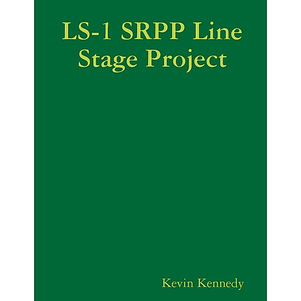 LS-1 SRPP Line Stage Project: 1 Srpp Line Stage Project, Kevin Kennedy