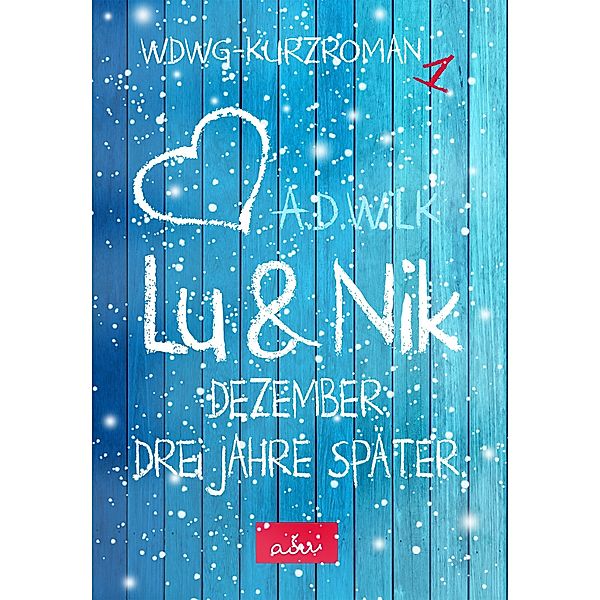 Lu & Nik. Dezember. Ein Jahr später. / WDWG Bd.2, A. D. Wilk